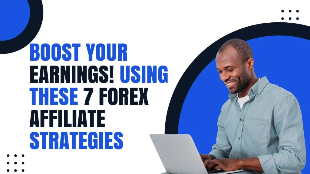Man smiling at laptop with text: Boost your earnings using these 7 Forex affiliate marketing strategies for huge commissions.